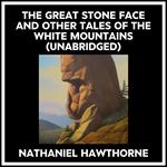 The Great Stone Face And Other Tales Of The White Mountains (Unabridged)