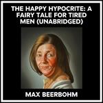 The Happy Hypocrite: A Fairy Tale For Tired Men (Unabridged)
