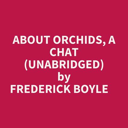 About Orchids, A Chat (Unabridged)