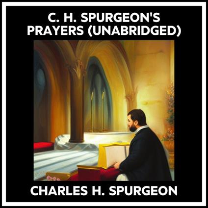 C. H. Spurgeon's Prayers (Unabridged)