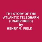 The Story Of The Atlantic Telegraph (Unabridged)