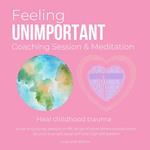 Feeling unimportant Coaching Session & Meditation Heal childhood trauma