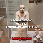 Archaeology of the Anunnaki Sumerians