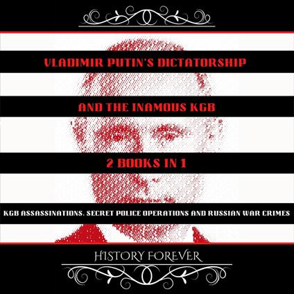 Vladimir Putin's Dictatorship And The Inamous KGB: 2 Books In 1