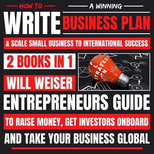 How To Write A Winning Business Plan & Scale Small Business To International Success 2 Books In 1