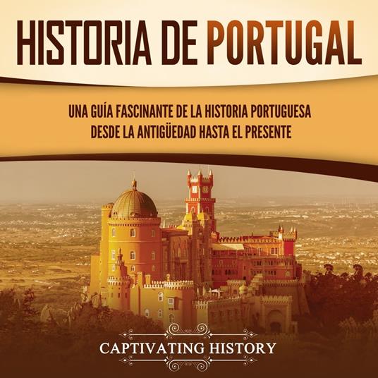 Historia de Portugal: Una guía fascinante de la historia portuguesa desde la antigüedad hasta el presente