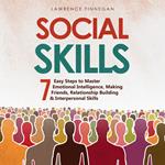 Social Skills: 7 Easy Steps to Master Emotional Intelligence, Making Friends, Relationship Building & Interpersonal Skills