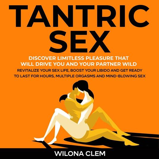 Tantric Sex: Discover Limitless Pleasure that will Drive You and Your Partner Wild