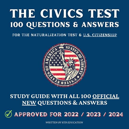 Civics Test, The - 100 Questions & Answers for the Naturalization Test & U.S. Citizenship