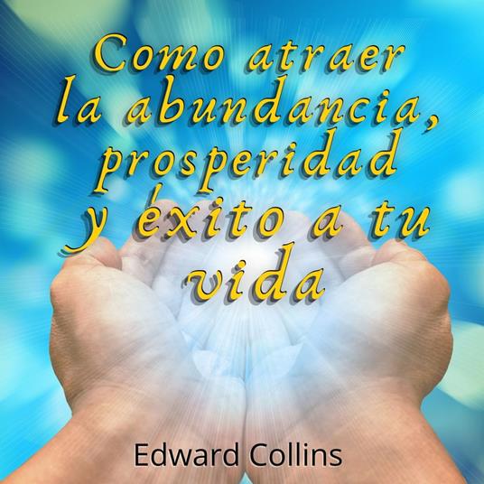 Como atraer la abundancia, prosperidad y exito a tu vida