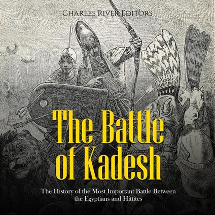 Battle of Kadesh, The: The History of the Most Important Battle Between the Egyptians and Hittites