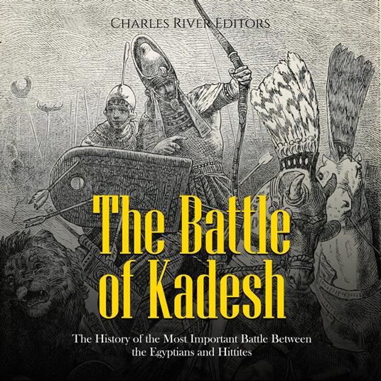 Battle of Kadesh, The: The History of the Most Important Battle Between the Egyptians and Hittites