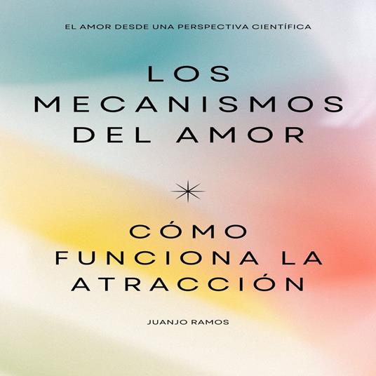 Los mecanismos del amor. Cómo funciona la atracción