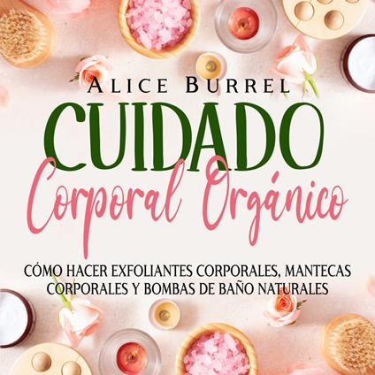 Cuidado corporal orgánico: Cómo hacer exfoliantes corporales, mantecas corporales y bombas de baño naturales