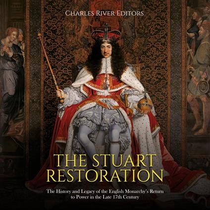 Stuart Restoration, The: The History and Legacy of the English Monarchy’s Return to Power in the Late 17th Century
