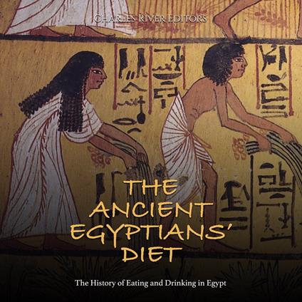 Ancient Egyptians’ Diet, The: The History of Eating and Drinking in Egypt