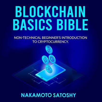 BLOCKCHAIN BASICS BIBLE: Non-Technical Beginner’s Introduction to Cryptocurrency