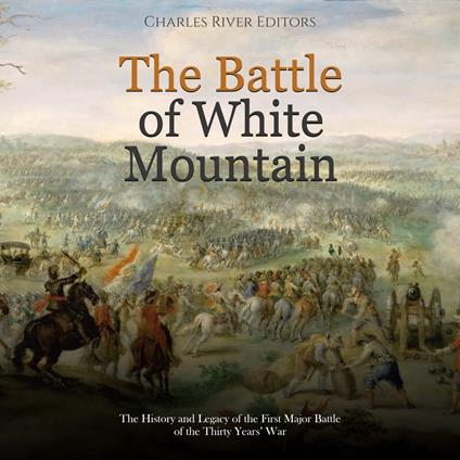 Battle of White Mountain, The: The History and Legacy of the First Major Battle of the Thirty Years’ War