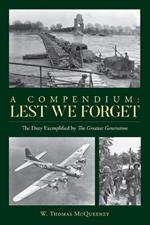 A Compendium: Lest We Forget: The Duty Exemplified by The Greatest Generation