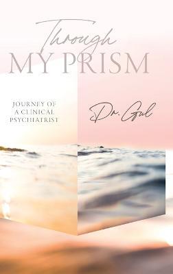 Through My Prism: Journey of a Clinical Psychiatrist - Dr Gul - cover