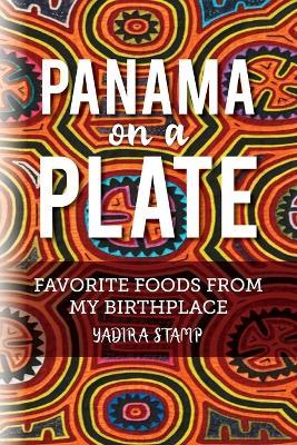 Panama on a Plate: Favorite Foods from my Birthplace - Yadira Stamp - cover