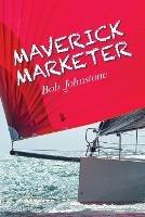 Maverick Marketer: Time to Get Creative - Bob Johnstone - cover