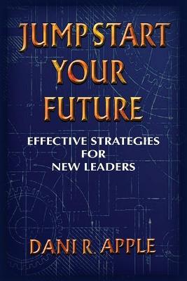 Jumpstart Your Future: Effective Strategies For New Leaders - Dani R Apple - cover