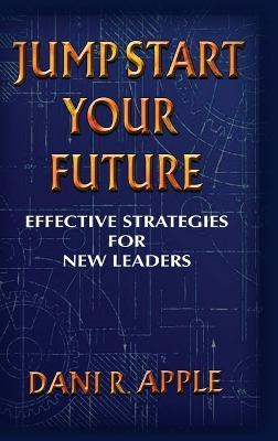 Jumpstart Your Future: Effective Strategies For New Leaders - Dani R Apple - cover