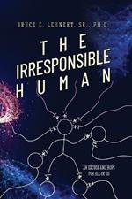 The Irresponsible Human: An Excuse and Hope For All of Us