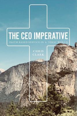 The CEO Imperative: Faith Based Service in a Toxic World - Chris Clark - cover