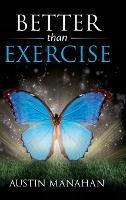 Better than Exercise: An easier way to fantastic health, God's way - Austin Manahan - cover