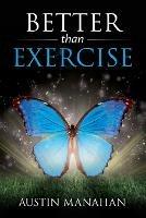Better than Exercise: An easier way to fantastic health, God's way - Austin Manahan - cover