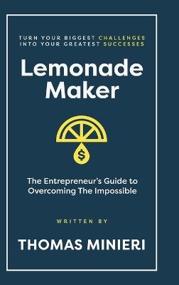 Lemonade Maker: The Entrepreneur's Guide to Overcoming the Impossible - Thomas Minieri - cover