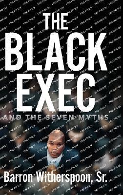 The Black Exec: And the Seven Myths - Barron Witherspoon - cover