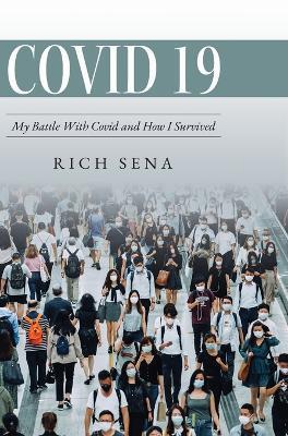 Covid 19: My Battle With Covid and How I Survived - Rich Sena - cover