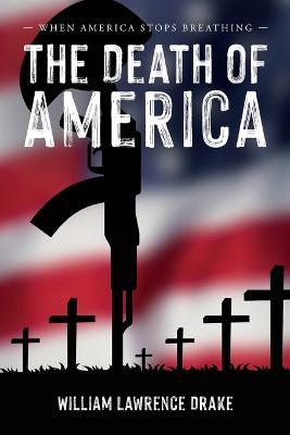 The Death of America: When America Stops Breathing - William Lawrence Drake - cover