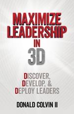 Maximize Leadership In 3D: Discover, Develop, & Deploy Leaders