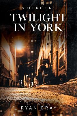 Twilight in York: Volume One - Ryan Gray - cover