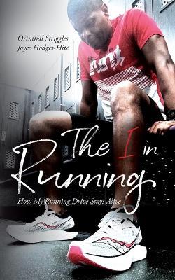 The I in Running: Or What Running Drove Me To - Orinthal Striggles - cover