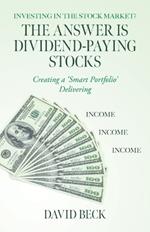 The Answer is Dividend-Paying Stocks: Building a 'Smart Portfolio' of Good Companies That Pay Stock-Dividends