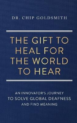The Gift to Heal For the World to Hear - Chip Goldsmith - cover
