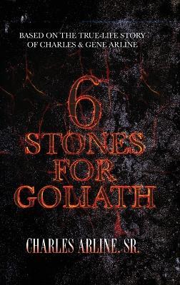 6 Stones for Goliath: Based on the Life of Charles and Gene Arline - Charles Arline - cover