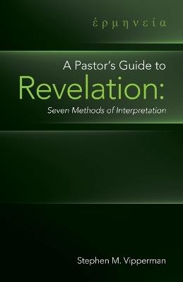 A Pastor's Guide to Revelation: Seven Methods of Interpretation - Stephen M Vipperman - cover