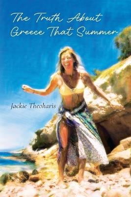 The Truth About Greece That Summer - Jackie Theoharis - cover