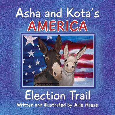 Asha and Kota's America: Election Trail - Julie Haase - cover