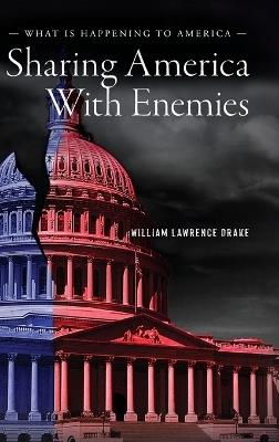 Sharing America With Enemies: What Is Happening to America - William Lawrence Drake - cover