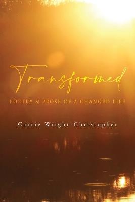 Transformed: Poetry & Prose of a Changed Life - Carrie Wright-Christopher - cover