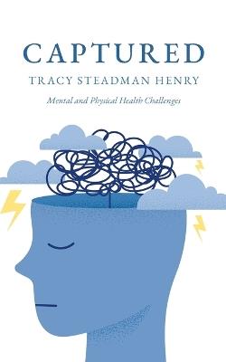 Captured: Mental and Physical Health Challenges - Tracy Steadman Henry - cover