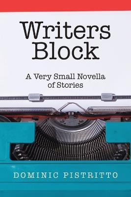 Writers Block: A Very Small Novella of Stories - Dominic Pistritto - cover