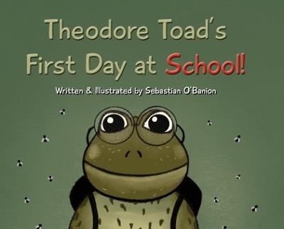 Theodore Toad's First Day at School! - Sebastian O'Banion - cover